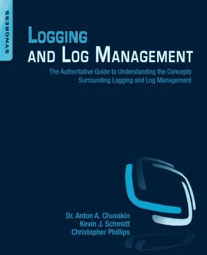 Logging and Log Management: The Authoritative Guide to Understanding the Concepts Surrounding Logging and Log Management von Syngress
